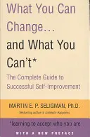 Lo que puedes cambiar. . y lo que no - La Guía Completa para la Superación Personal con Éxito - What You Can Change. . . and What You Can't - The Complete Guide to Successful Self-Improvement