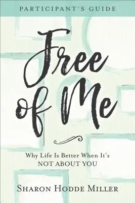 Guía del participante Libre de mí: Por qué la vida es mejor cuando no se trata de ti - Free of Me Participant's Guide: Why Life Is Better When It's Not about You