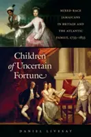 Hijos de fortuna incierta: Los mestizos jamaicanos en Gran Bretaña y la familia atlántica, 1733-1833 - Children of Uncertain Fortune: Mixed-Race Jamaicans in Britain and the Atlantic Family, 1733-1833