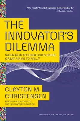 El dilema del innovador: cuando las nuevas tecnologías hacen fracasar a las grandes empresas - The Innovator's Dilemma: When New Technologies Cause Great Firms to Fail