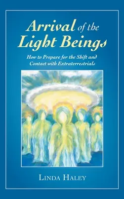 La llegada de los seres de luz: Cómo prepararse para el cambio y el contacto con los extraterrestres - Arrival of the Light Beings: How to Prepare for the Shift and Contact with Extraterrestrials