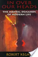 In Over Our Heads: Las exigencias mentales de la vida moderna - In Over Our Heads: The Mental Demands of Modern Life