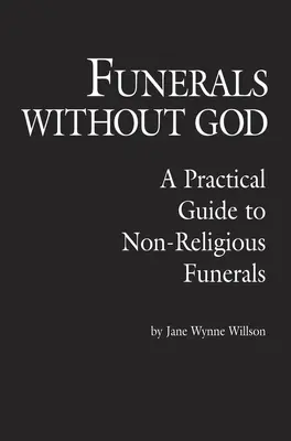 Funerales sin Dios: Guía práctica de funerales no religiosos - Funerals Without God: A Practical Guide to Non-Religious Funerals