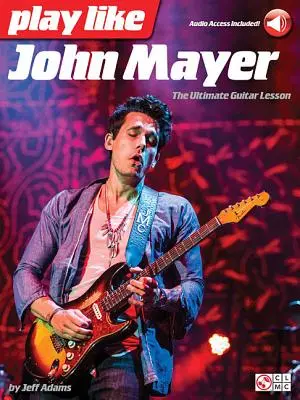 Toca como John Mayer: The Ultimate Guitar Lesson - Play Like John Mayer: The Ultimate Guitar Lesson