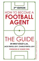 Cómo convertirse en agente de fútbol: La Guía: 2ª Edición - How to Become a Football Agent: The Guide: 2nd Edition