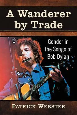 A Wanderer by Trade: Gender in the Songs of Bob Dylan (Un vagabundo de oficio: el género en las canciones de Bob Dylan) - A Wanderer by Trade: Gender in the Songs of Bob Dylan