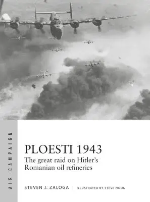 Ploesti 1943: El gran asalto a las refinerías de petróleo rumanas de Hitler - Ploesti 1943: The Great Raid on Hitler's Romanian Oil Refineries