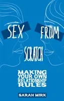 Sexo desde cero: Cómo crear tus propias reglas de relación - Sex from Scratch: Making Your Own Relationship Rules