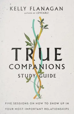 Guía de estudio de True Companions: Cinco sesiones sobre cómo aparecer en tus relaciones más importantes - True Companions Study Guide: Five Sessions on How to Show Up in Your Most Important Relationships