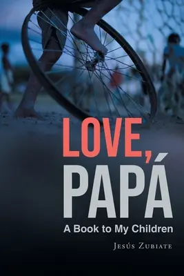 Con amor, papá: Un libro para mis hijos - Love, Papa: A Book to My Children