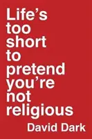 La vida es demasiado corta para fingir que no se es religioso - Life's Too Short to Pretend You're Not Religious