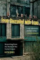 Desde Chernóbil con amor: Informando desde las ruinas de la Unión Soviética - From Chernobyl with Love: Reporting from the Ruins of the Soviet Union
