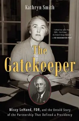 El guardián: Missy Lehand, Fdr y la historia no contada de la asociación que definió una presidencia - The Gatekeeper: Missy Lehand, Fdr, and the Untold Story of the Partnership That Defined a Presidency