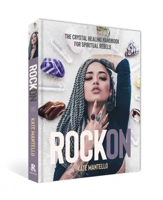 Rock on: Manual de sanación con cristales para rebeldes espirituales - Rock on: The Crystal Healing Handbook for Spiritual Rebels