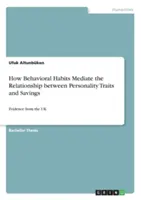 Cómo median los hábitos de conducta en la relación entre los rasgos de personalidad y el ahorro: Datos del Reino Unido - How Behavioral Habits Mediate the Relationship between Personality Traits and Savings: Evidence from the UK