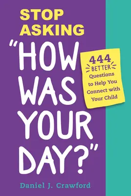 Deja de preguntar ¿Cómo te ha ido el día? 444 preguntas mejores que te ayudarán a conectar con tu hijo - Stop Asking How Was Your Day?: 444 Better Questions to Help You Connect with Your Child