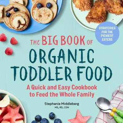 El Gran Libro de la Comida Ecológica para Niños Pequeños: Un libro de cocina rápido y fácil para alimentar a toda la familia - The Big Book of Organic Toddler Food: A Quick and Easy Cookbook to Feed the Whole Family