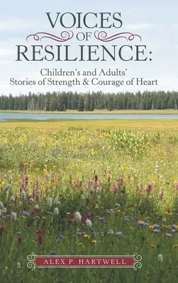 Voces de resiliencia: Historias de niños y adultos sobre la fuerza y el coraje del corazón - Voices of Resilience: Children's and Adults' Stories of Strength & Courage of Heart