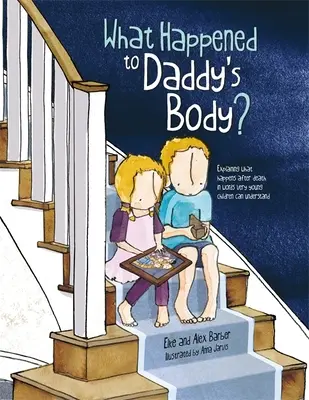 ¿Qué fue del cuerpo de papá? Explicar lo que ocurre después de la muerte en palabras comprensibles para los niños pequeños - What Happened to Daddy's Body?: Explaining What Happens After Death in Words Very Young Children Can Understand