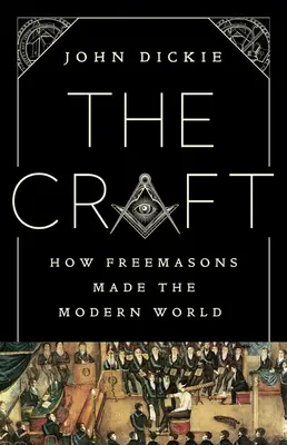 El oficio: Cómo los masones hicieron el mundo moderno - The Craft: How the Freemasons Made the Modern World