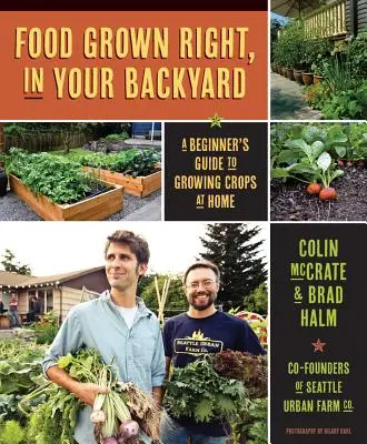 Alimentos cultivados correctamente en su propio jardín: Guía para principiantes para cultivar en casa - Food Grown Right, in Your Own Backyard: A Beginner's Guide to Growing Crops at Home