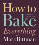 Cómo hornearlo todo: Recetas sencillas para la mejor repostería - How to Bake Everything: Simple Recipes for the Best Baking