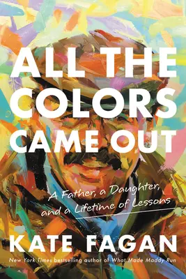 Salieron todos los colores: Un padre, una hija y toda una vida de lecciones - All the Colors Came Out: A Father, a Daughter, and a Lifetime of Lessons