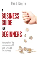 Guía empresarial para principiantes: Aventúrese en el mundo de los negocios con una receta para el éxito - A Business Guide for Beginners: Venture Into the Business World with a Recipe for Success