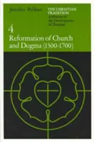 La tradición cristiana: Historia del desarrollo de la doctrina, volumen 4: Reforma de la Iglesia y del dogma (1300-1700) - The Christian Tradition: A History of the Development of Doctrine, Volume 4: Reformation of Church and Dogma (1300-1700)