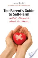 The Parent's Guide to Self-Harm: What Parents Need to Know (Guía para padres sobre las autolesiones: lo que los padres deben saber) - The Parent's Guide to Self-Harm: What Parents Need to Know