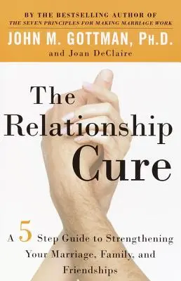 La cura de las relaciones: Guía en 5 pasos para fortalecer tu matrimonio, familia y amistades - The Relationship Cure: A 5 Step Guide to Strengthening Your Marriage, Family, and Friendships