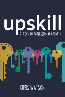 Upskill: 21 claves para el crecimiento profesional - Upskill: 21 Keys to Professional Growth