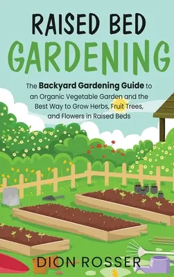 Jardinería en bancales elevados: La Guía de Jardinería de Traspatio para un Huerto Orgánico y la Mejor Manera de Cultivar Hierbas, Árboles Frutales y Flores i - Raised Bed Gardening: The Backyard Gardening Guide to an Organic Vegetable Garden and the Best Way to Grow Herbs, Fruit Trees, and Flowers i