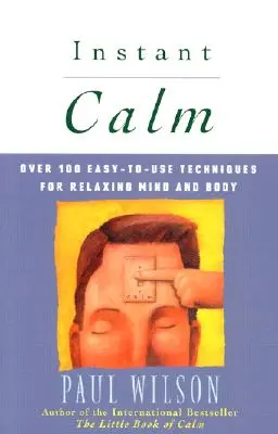 Calma instantánea: Más de 100 técnicas fáciles de usar para relajar la mente y el cuerpo - Instant Calm: Over 100 Easy-To-Use Techniques for Relaxing Mind and Body