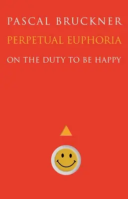 La euforia perpetua: El deber de ser feliz - Perpetual Euphoria: On the Duty to Be Happy