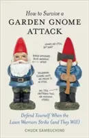 Cómo sobrevivir a un ataque de gnomos de jardín: Defiéndase cuando los guerreros del césped ataquen (y lo harán) - How to Survive a Garden Gnome Attack: Defend Yourself When the Lawn Warriors Strike (and They Will)