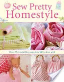 Sew Pretty Homestyle - Más de 35 proyectos irresistibles de los que enamorarse - Sew Pretty Homestyle - Over 35 Irresistible Projects to Fall in Love with