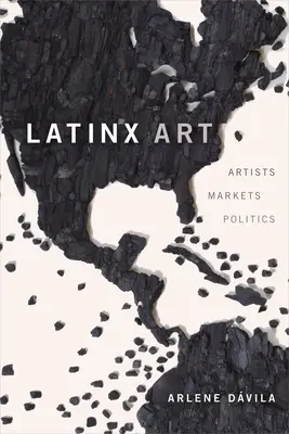 Arte Latinx: Artistas, mercados y política - Latinx Art: Artists, Markets, and Politics