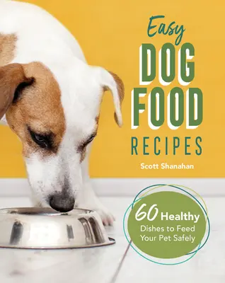 Recetas fáciles de comida para perros: 60 platos saludables para alimentar a su mascota con seguridad - Easy Dog Food Recipes: 60 Healthy Dishes to Feed Your Pet Safely