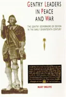 Los líderes de la alta burguesía en la paz y en la guerra: Los gobernadores de la alta burguesía de Devon a principios del siglo XVII - Gentry Leaders in Peace and War: The Gentry Governors of Devon in the Early Seventeenth Century