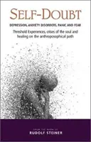 La duda de sí mismo: Depresión, trastornos de ansiedad, pánico y miedo: experiencias umbrales, crisis del alma y curación en el antropo - Self-Doubt: Depression, Anxiety Disorders, Panic, and Fear: Threshold Experiences, Crises of the Soul, and Healing on the Anthropo