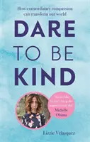 Atrévete a ser amable: cómo una compasión extraordinaria puede transformar nuestro mundo - Dare to be Kind - How Extraordinary Compassion Can Transform Our World