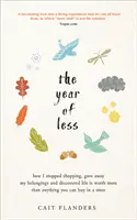 El año de menos - Cómo dejé de comprar, regalé mis pertenencias y descubrí que la vida vale más que cualquier cosa que puedas comprar en una tienda - Year of Less - How I Stopped Shopping, Gave Away My Belongings and Discovered Life Is Worth More Than Anything You Can Buy in a Store