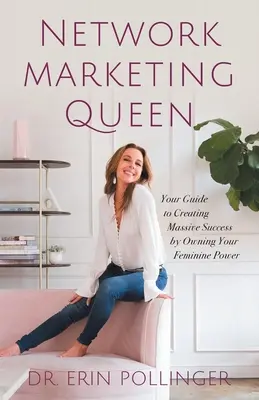 La reina del marketing en red: Tu guía para crear un éxito masivo siendo dueña de tu poder femenino - Network Marketing Queen: Your Guide to Creating Massive Success by Owning Your Feminine Power