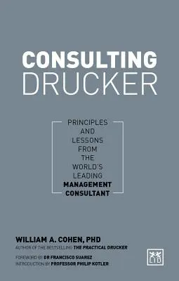 Consultoría Drucker: Principios y lecciones del consultor de gestión más importante del mundo - Consulting Drucker: Principles and Lessons from the World's Leading Management Consultant