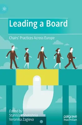 Cómo dirigir un consejo de administración: Las prácticas de los presidentes en Europa - Leading a Board: Chairs' Practices Across Europe