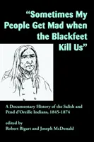 A veces mi gente se enfada cuando los pies negros nos matan: Historia documental de los indios Salish y Pend d'Oreille, 1845-1874 - Sometimes My People Get Mad When the Blackfeet Kill Us: A Documentary History of the Salish and Pend d'Oreille Indians, 1845-1874