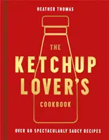 Ketchup Lover's Cookbook - Más de 60 recetas espectacularmente salseadas - Ketchup Lover's Cookbook - Over 60 Spectacularly Saucy Recipes