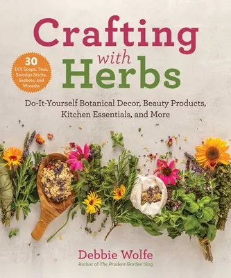 Manualidades con hierbas: Decoración botánica, productos de belleza, utensilios de cocina y mucho más. - Crafting with Herbs: Do-It-Yourself Botanical Decor, Beauty Products, Kitchen Essentials, and More