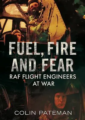 Combustible, fuego y miedo: Ingenieros de vuelo de la RAF en la guerra - Fuel, Fire and Fear: RAF Flight Engineers at War